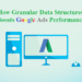How Granular Data Structures Boosts Google Ad Performance