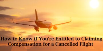 How to Know if You’re Entitled to Claiming Compensation for a Cancelled Flight
