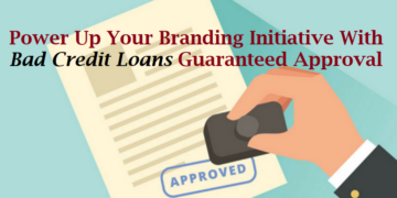 Power Up Your Branding Initiative With Bad Credit Loans Guaranteed Approval