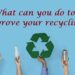 What can you do to improve your recycling?