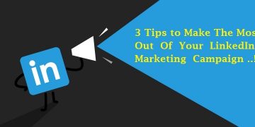 3 Tips to Make The Most Out Of Your LinkedIn Marketing Campaign