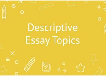 Descriptive Essay Topics: Best Ideas for Writing