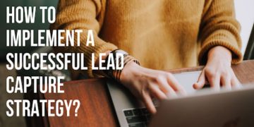 How to Implement a Successful Lead Capture Strategy?