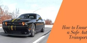 How to Keep Your Car Safe during Auto Transport