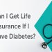 Can People with Diabetes Buy Life Insurance?