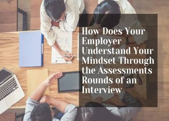 How Does Your Employer Understand Your Mindset Through the Assessments Rounds of an Interview