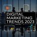 2023’s Most Exciting Digital Marketing Trends, So Far