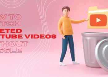 How to Watch Deleted YouTube Videos Without Hassle