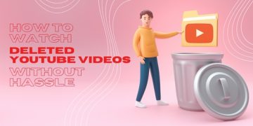 How to Watch Deleted YouTube Videos Without Hassle