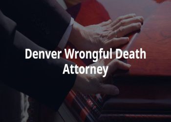 Assistance During Grief: Choosing a Decent Wrongful Death Lawyer in Denver