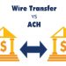 ACH vs. Wire Transfers: Differences Explained